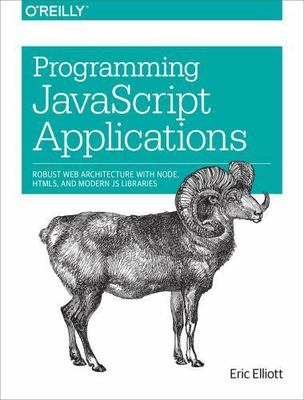 Programming JavaScript Applications by Elliott, Eric