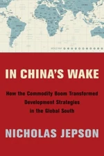 In China's Wake: How the Commodity Boom Transformed Development Strategies ...