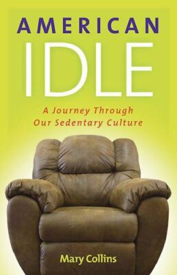 American Idle : A Journey Through Our Sedentary Culture by Mary Collins...