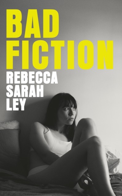 Bad Fiction by Rebecca Sarah Ley (Hardback Book)