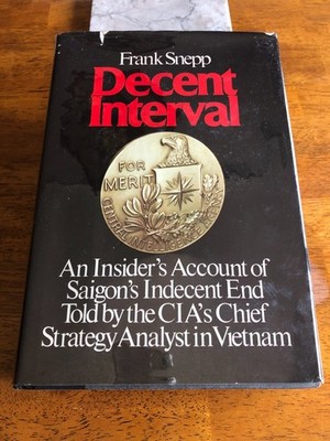 DECENT INTERVFAL: An Insider's Account of Saigon's Indecent End  Frank Snepp