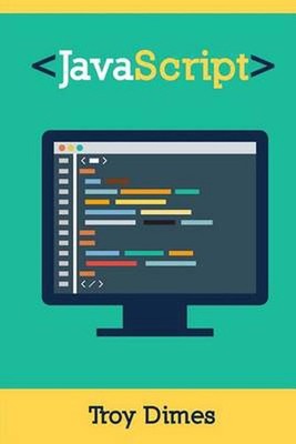 JavaScript: A Guide to Learning the JavaScript Programming Language by Troy Dime