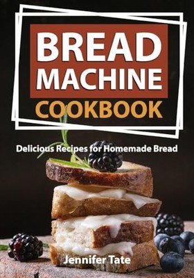 Bread Machine Cookbook: Delicious Recipes for Homemade... - Tate, Jennifer