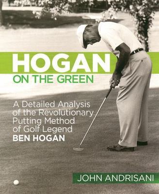 Hogan on the Green: A Detailed Analysis of the Revolutionary Putting Method of G