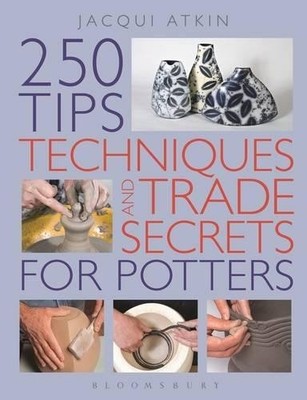 250 Tips, Techniques and Trade Secrets for Potters by Jacqui Atkin 1408110180