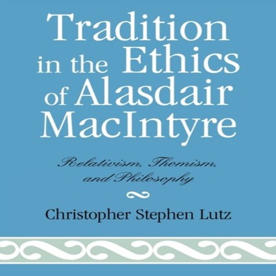 Tradition in the Ethics of Alasdair MacIntyre Relativism Thomism