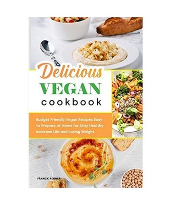 Delicious Vegan Cookbook: Budget Friendly Vegan Recipes Easy to Prepare at Home 