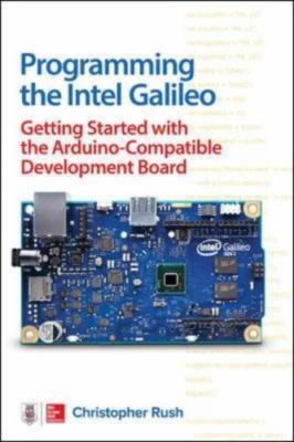 Programming the Intel Galileo: Getting Started with the Arduino -Compatible Dev