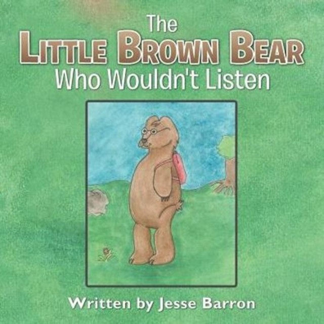 The Little Brown Bear Who Wouldnt Listen by Jesse Barron PAPERBACK 9781490860817