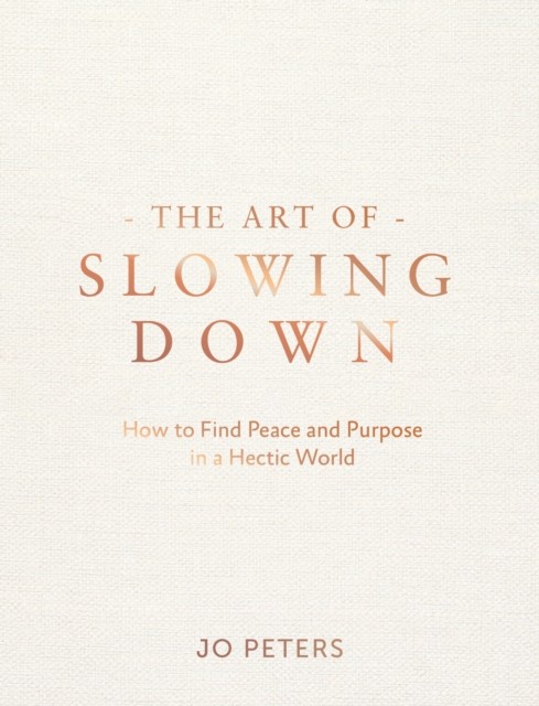 The Art of Slowing Down by Jo Peters (Hardback Book)