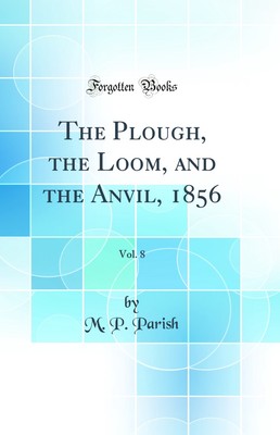 The Plough, the Loom, and the Anvil, 1856, Vol. 8 (Classic Reprint)