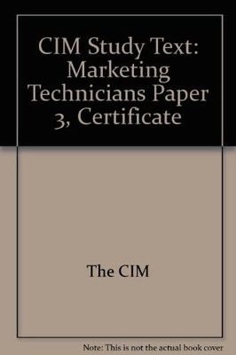 CIM Study Text: Marketing Technicians Paper 3, Certificate,The C