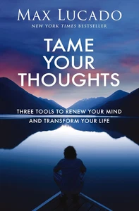 Tame Your Thoughts: Trois outils pour renouveler votre esprit et transformer votre vie