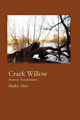 Crack Willow: Poems of Transformation, Shelby Allen