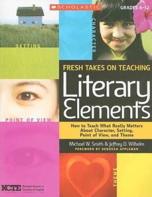 Fresh Takes on Teaching Literary Elements: How to Teach What Really Matte - GOOD