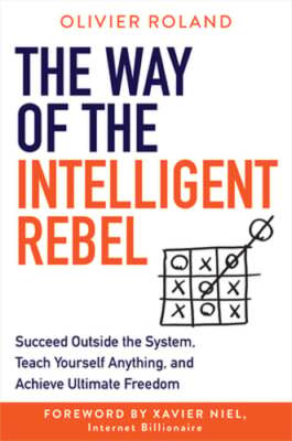 The Way of the Intelligent Rebel: Succeed Outside the System, Teach Yourself