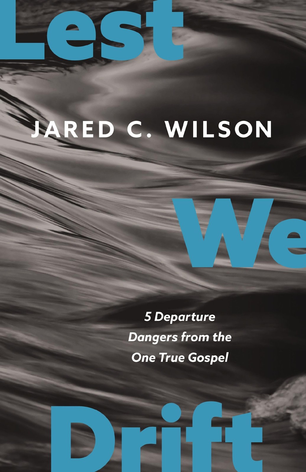 Lest We Drift: Five Departure Dangers from the One True Gospel - Image 3