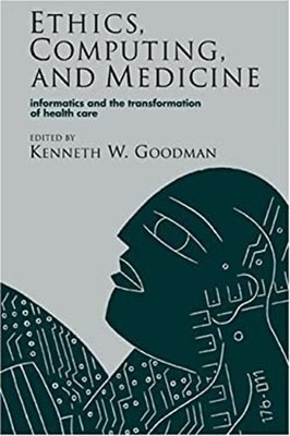 Ethics, Computing, and Medicine : Informatics and the Transformat