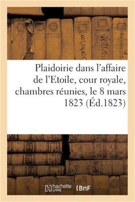 Plaidoirie Dans l'Affaire de l'Etoile, Cour Royale, Chambres R�unies, Le 8 Mars