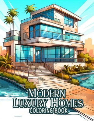 Modern Luxury Home Coloring Book: Beautiful Houses, Country Home and Mansion Ext
