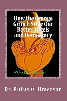 How the Orange Grinch Stole Our Better Angels and Democracy by Rufus O. Jimerson