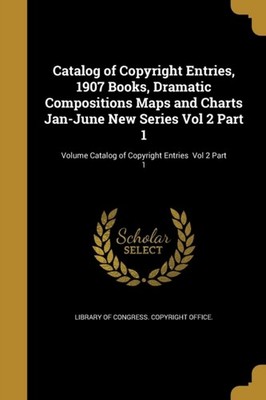 Library of Congress. - Catalog of Copyright Entries 1907 Books Drama - X555z