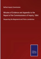 Belfast Inquiry Commission | Minutes Of Evidence And Appendix To The Report...