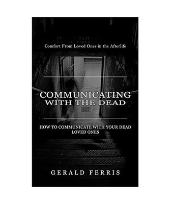 Communicating With the Dead: Comfort From Loved Ones in the Afterlife 