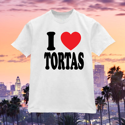 I Love Tortas shirt 100%cotton certified torta pounder bbw foos gone wild edgar