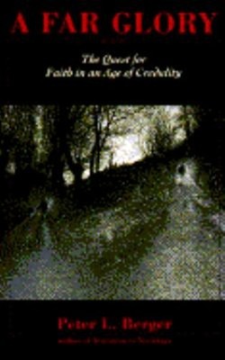 A Far Glory : The Quest for Faith in an Age of Credulity Peter L.