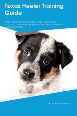 Texas Heeler Training Guide Texas Heeler Training Includes: Texas Heeler Tricks,
