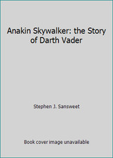 Anakin Skywalker: the Story of Darth Vader by Stephen J. Sansweet