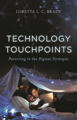 Technology Touchpoints: Parenting in the Digital Dystopia by PhD Brady, Mac: New