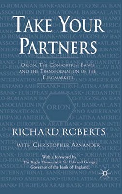 Take Your Partners: Orion, the Consortium Banks and th by Roberts, R. 0333947746