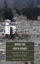 When the Earth Roars: Lessons from the History of Earthquakes in Japan by Gregor