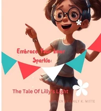 Embrace Your Inner Sparkle: The Tale of Lilly's Light by Emily K. Witte Paperbac
