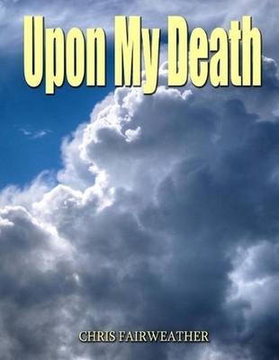 Upon My Death: All those practical things you need to know when I'm gone. by Chr