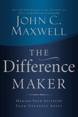 Der Unterschiedsmacher: Machen Sie Ihre Haltung zu Ihrem größten Kapital von John C. Maxwel