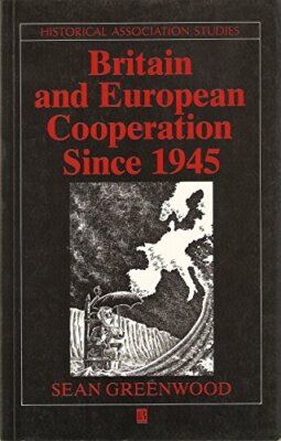 Britain and European Cooperation Since 1945 (Historical Associat
