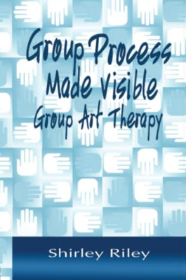 Group Process Made Visible: the Use of Art in Group The -  NEW Shirley Riley 201