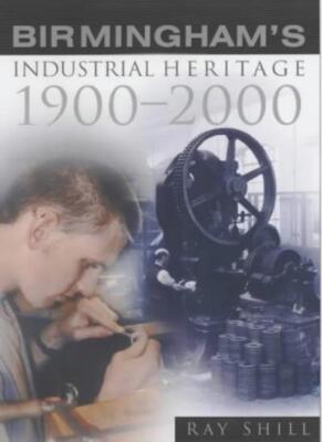 Birminghams Indust Heritage 1900-2000 By Ray Shill 9780750925938| eBay