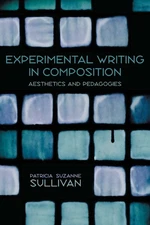 Experimental Writing in Composition: Aesthetics and Pedagogies (Composition,...