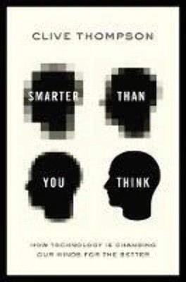 Smarter Than You Think: How Technology Is Changing Our Minds  - Clive Thompson