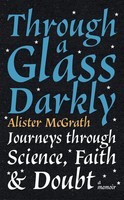 Through A Glass Darkly | Journeys Through Science, Faith And Doubt - A Memoir