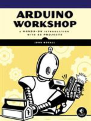 Arduino Workshop : A Hands-On Introduction with 65 Projects John