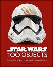 Star Wars 100 Objects: Illuminating Items From a Galaxy Far, Far Away…. Hardc...
