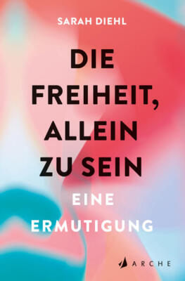 Die Freiheit, allein zu sein | Sarah Diehl | 2024 | deutsch