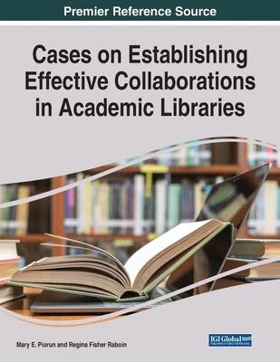 Mary E. Piorun (u. a.) | Cases on Establishing Effective Collaborations in...