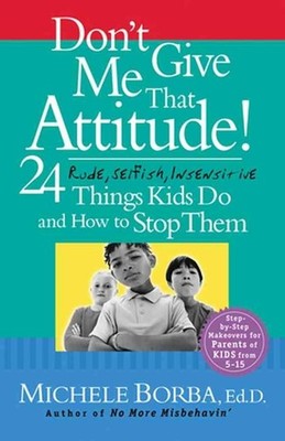 Don't Give Me That Attitude!: 24 Rude, Selfish, Insensitive Things Kids Do and H