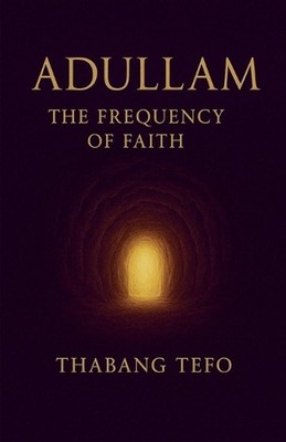 Adullam: The Frequency Of Faith by Thabang Tefo Paperback Book